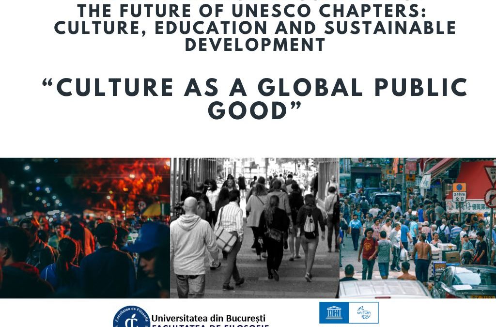 The International Conference – The Future of UNESCO Chapters: Culture, Education and Sustainable Development. The first edition: Culture as a Global Public Good